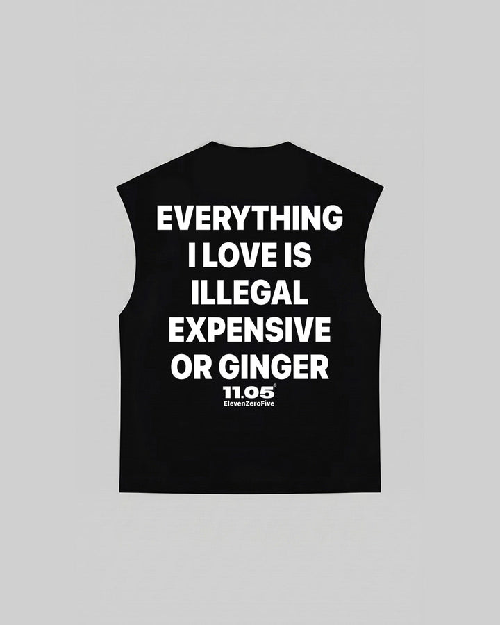 "EVERYTHING I LOVE IS ILLEGAL EXPENSIVE OR GINGER" Tank Top, 280 GSM organic cotton, made in Italy