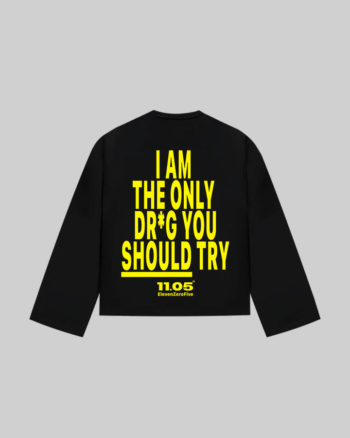 "I AM THE ONLY DR*G YOU SHOULD TRY" Long Sleeve, 280 GSM organic cotton, made in Italy