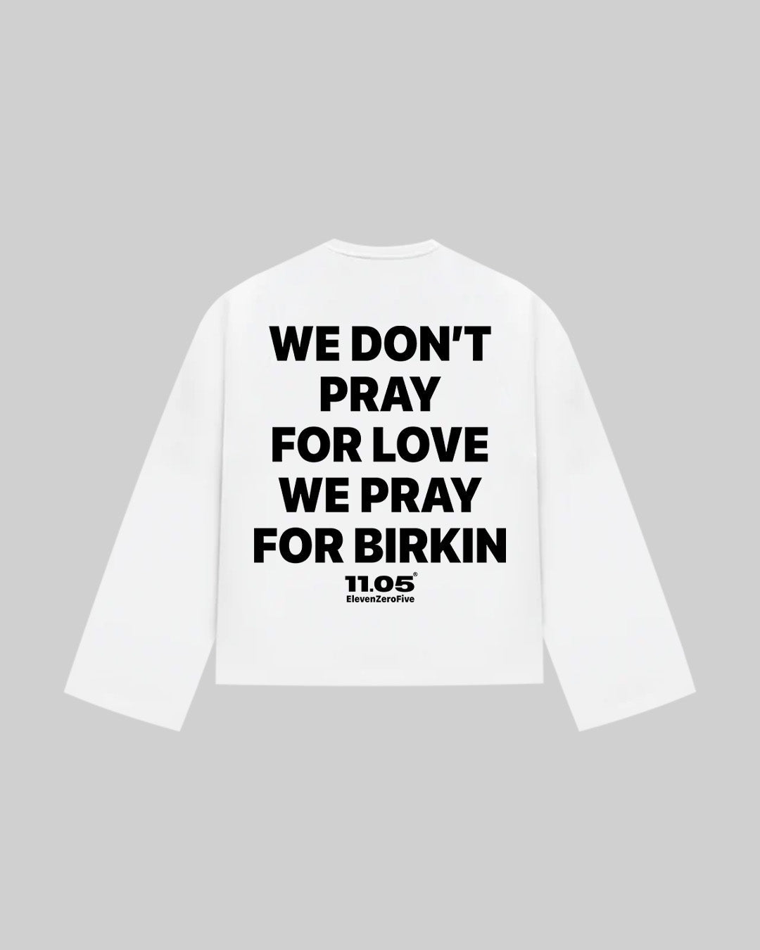 "WE DON'T PRAY FOR LOVE WE PRAY FOR BIRKIN" Long Sleeve, 280 GSM organic cotton, made in Italy
