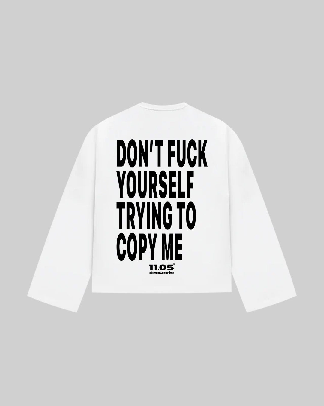 "DON'T FUCK YOUR SELF TRYING TO COPY ME" Long Sleeve, 280 GSM organic cotton, made in Italy