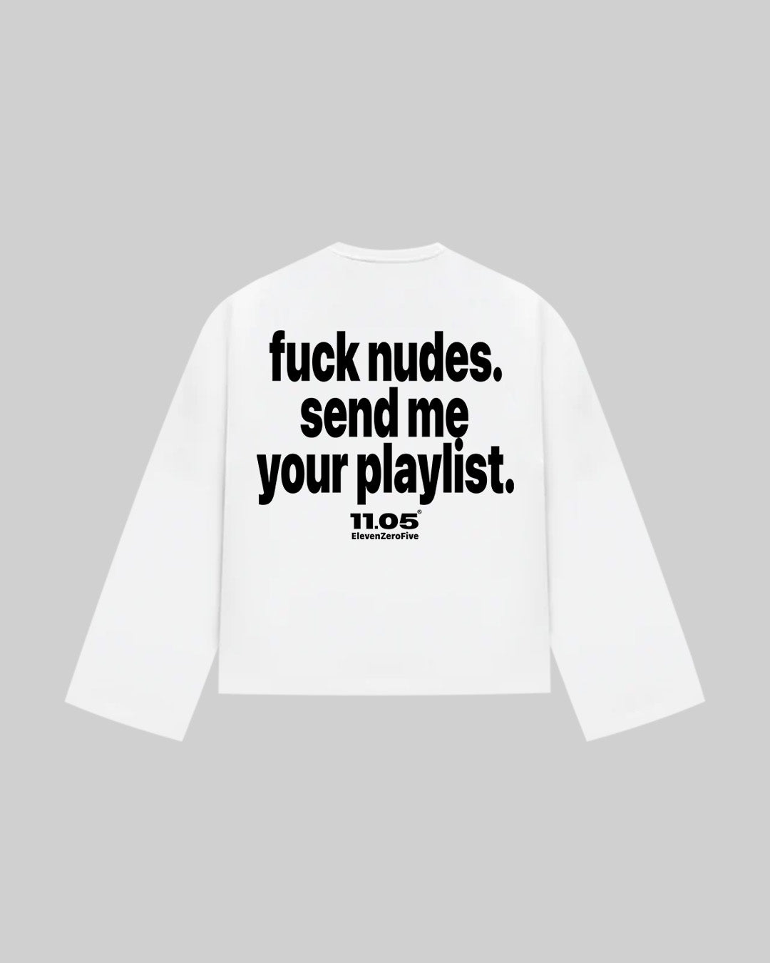 "fuck nudes. send me your playlist." Long Sleeve, 280 GSM organic cotton, made in Italy