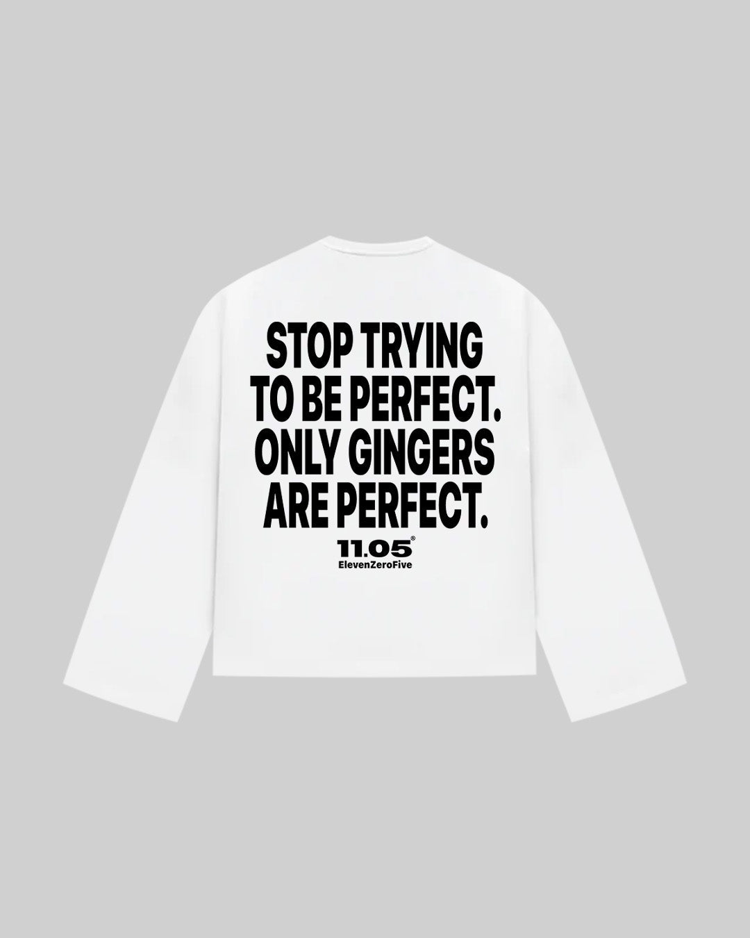 "STOP TRYING TO BE PERFECT. ONLY GINGERS ARE PERFECT." Long Sleeve, 280 GSM organic cotton, made in Italy