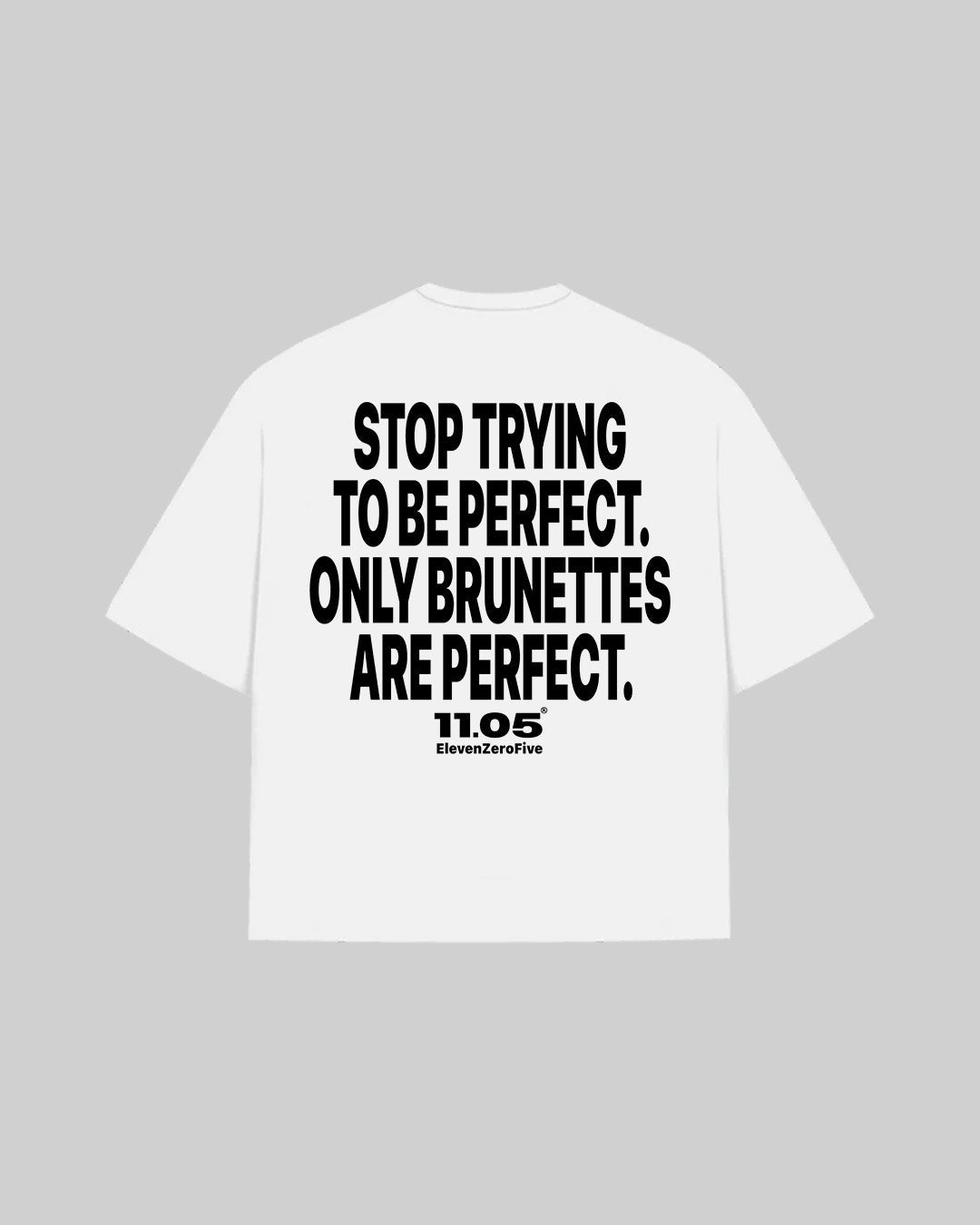 "STOP TRYING TO BE PERFECT. ONLY BRUNETTES ARE PERFECT." T-Shirt, 280 GSM organic cotton, made in Italy