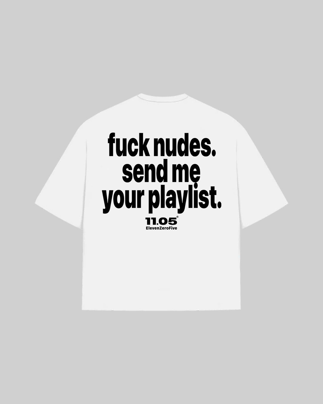"fuck nudes. send me your playlist." T-Shirt, 280 GSM organic cotton, made in Italy
