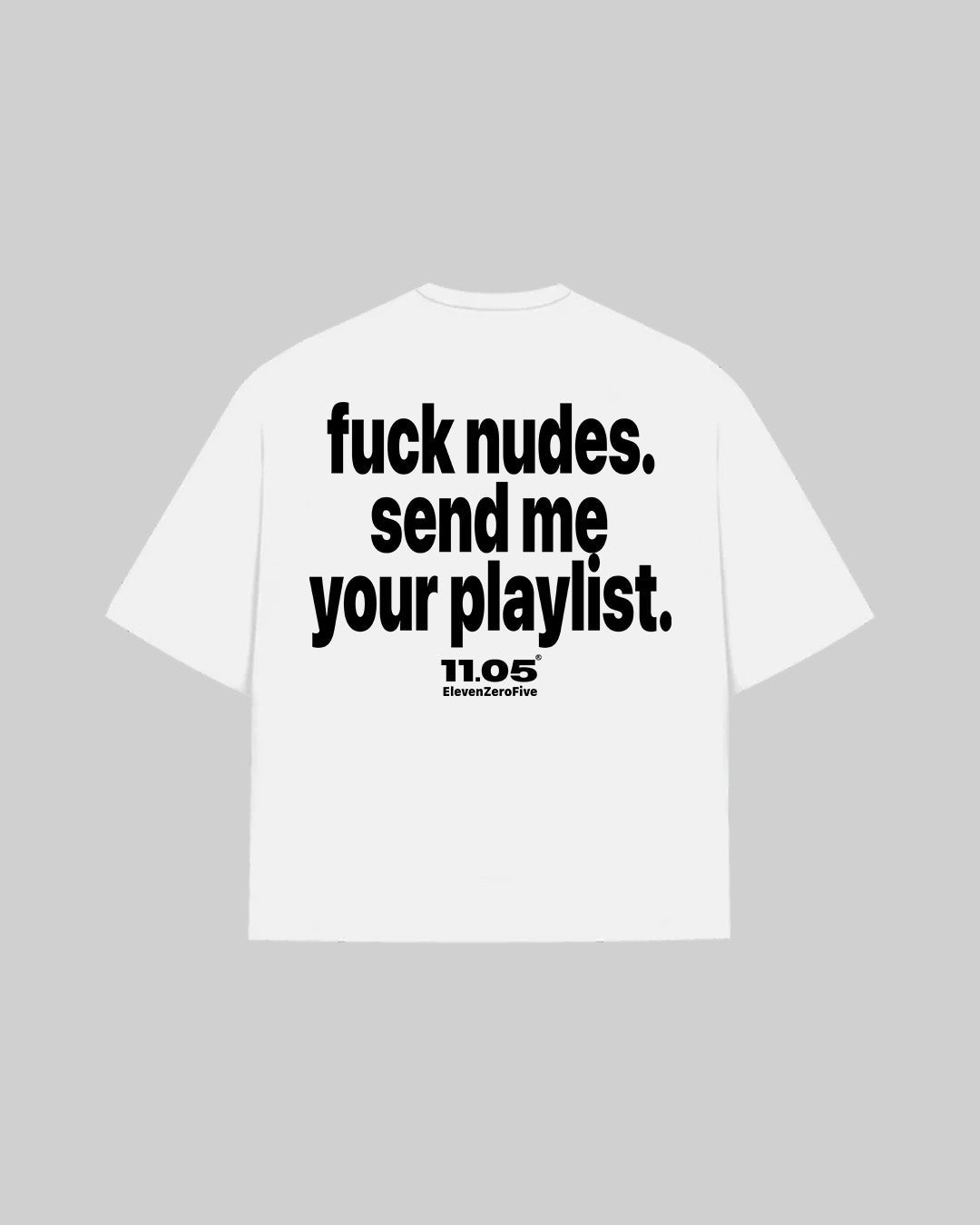 "fuck nudes. send me your playlist." T-Shirt, 280 GSM organic cotton, made in Italy