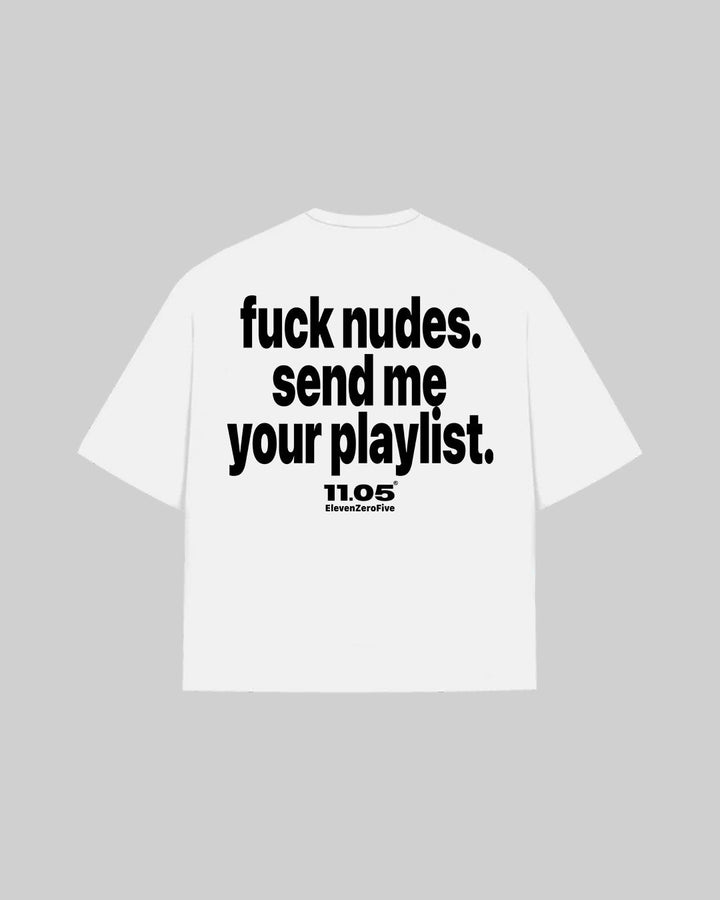 "fuck nudes. send me your playlist." T-Shirt, 280 GSM organic cotton, made in Italy