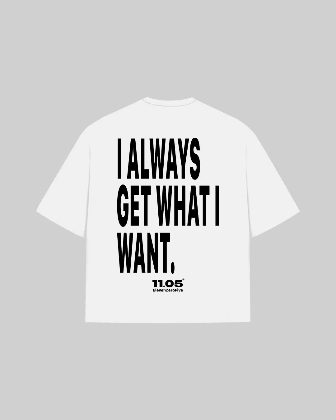 "I ALWAYS GET WHAT I WANT." T-Shirt, 280 GSM organic cotton, made in Italy