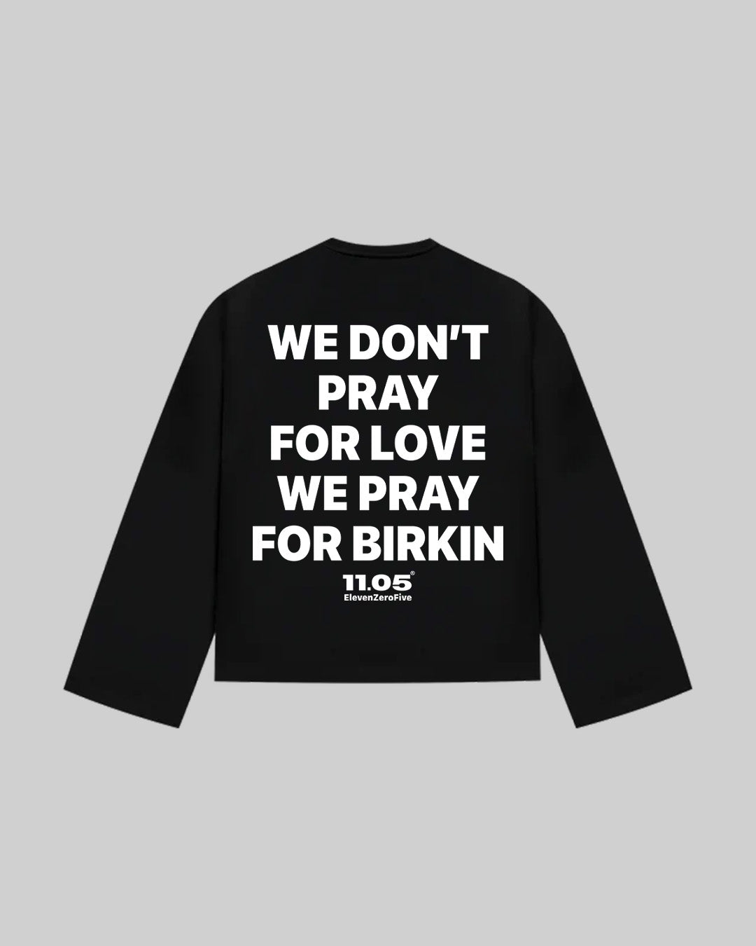 "WE DON'T PRAY FOR LOVE WE PRAY FOR BIRKIN" Long Sleeve, 280 GSM organic cotton, made in Italy