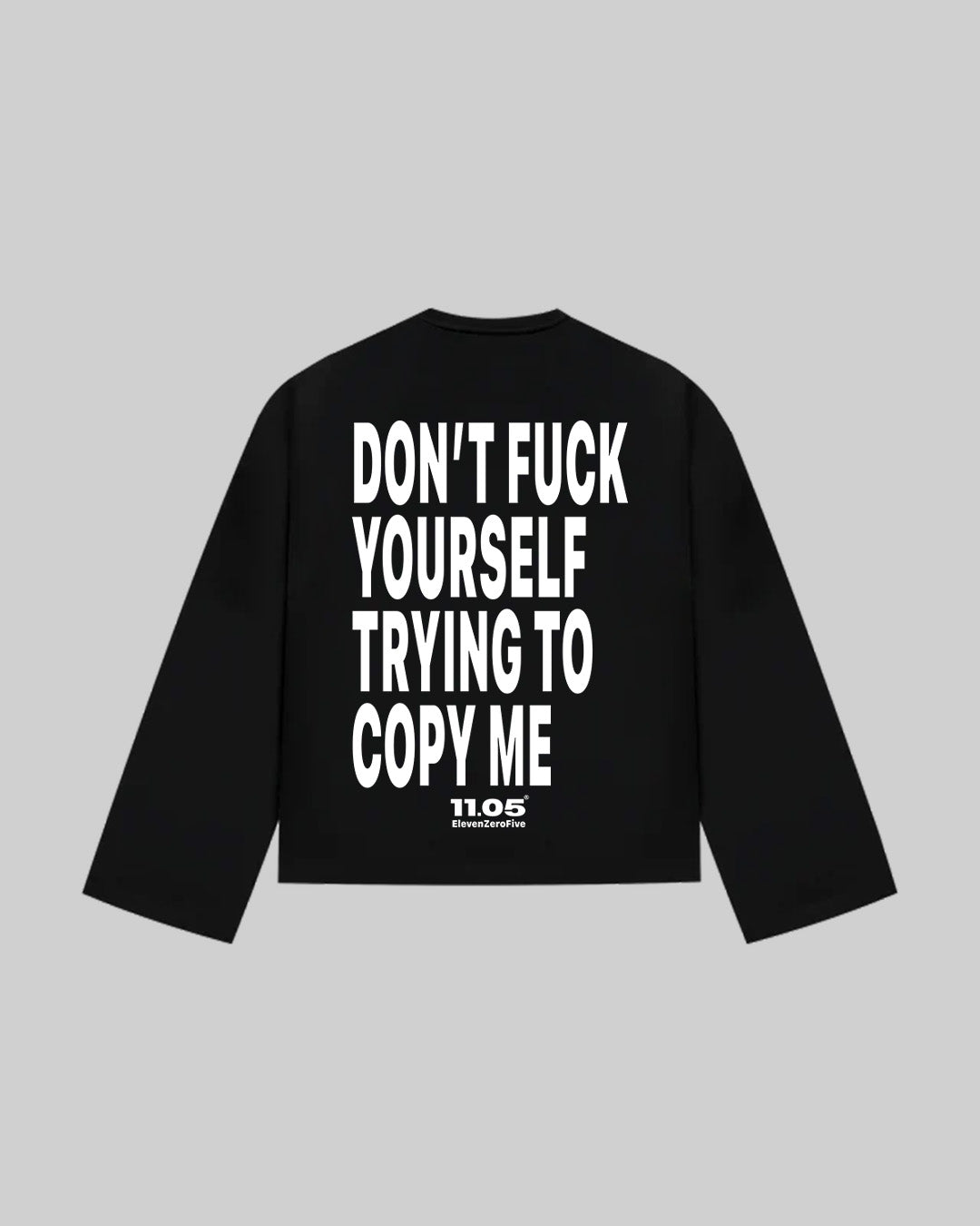 "DON'T FUCK YOUR SELF TRYING TO COPY ME" Long Sleeve, 280 GSM organic cotton, made in Italy