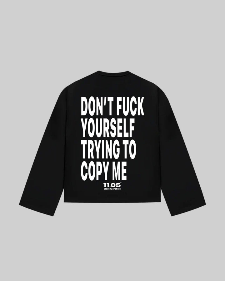 "DON'T FUCK YOUR SELF TRYING TO COPY ME" Long Sleeve, 280 GSM organic cotton, made in Italy