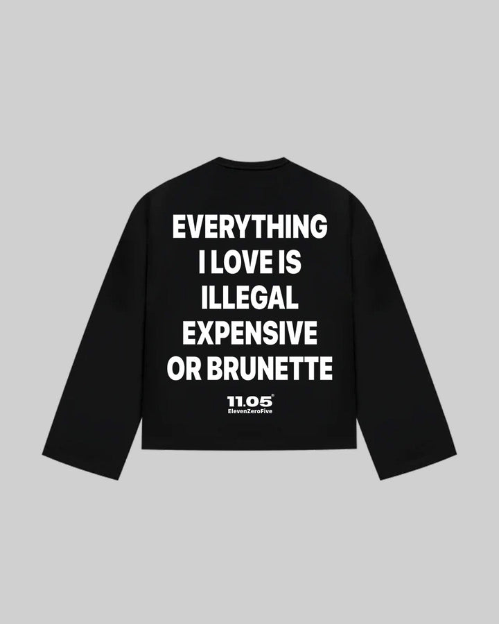 "EVERYTHING I LOVE IS ILLEGAL EXPENSIVE OR BRUNETTE" Long Sleeve, 280 GSM organic cotton, made in Italy