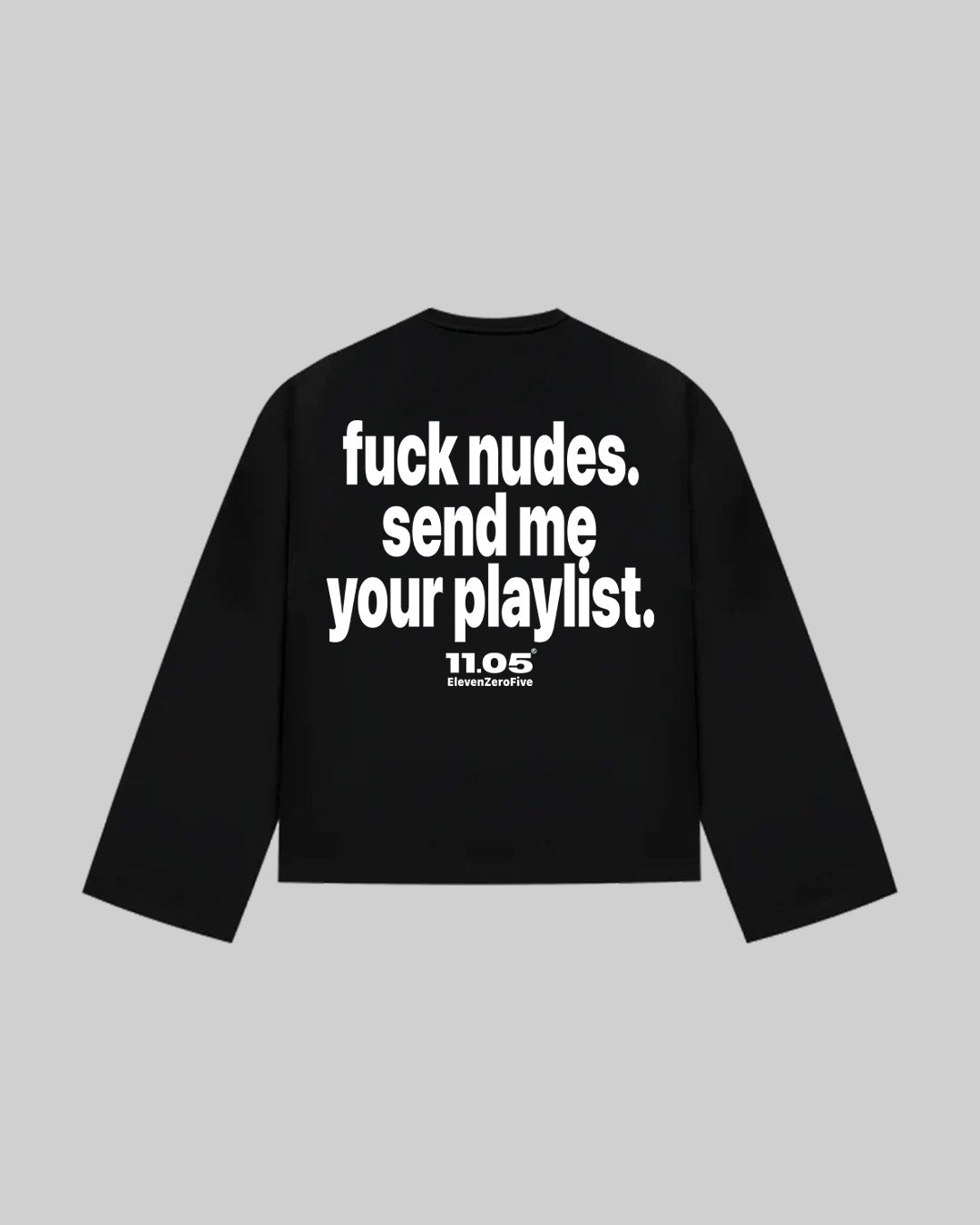 "fuck nudes. send me your playlist." Long Sleeve, 280 GSM organic cotton, made in Italy