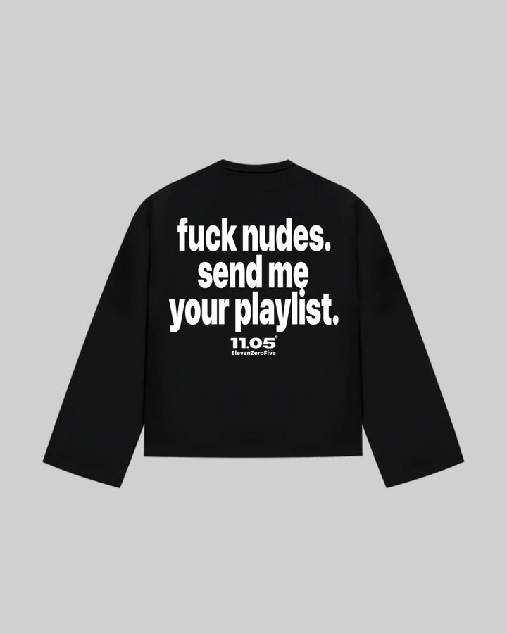 "fuck nudes. send me your playlist." Long Sleeve, 280 GSM organic cotton, made in Italy