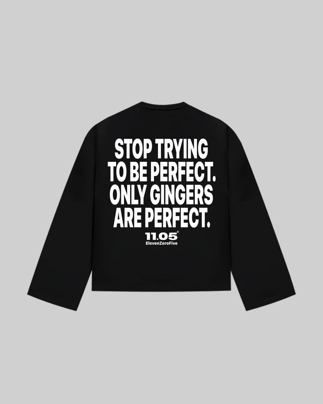 "STOP TRYING TO BE PERFECT. ONLY GINGERS ARE PERFECT." Long Sleeve, 280 GSM organic cotton, made in Italy