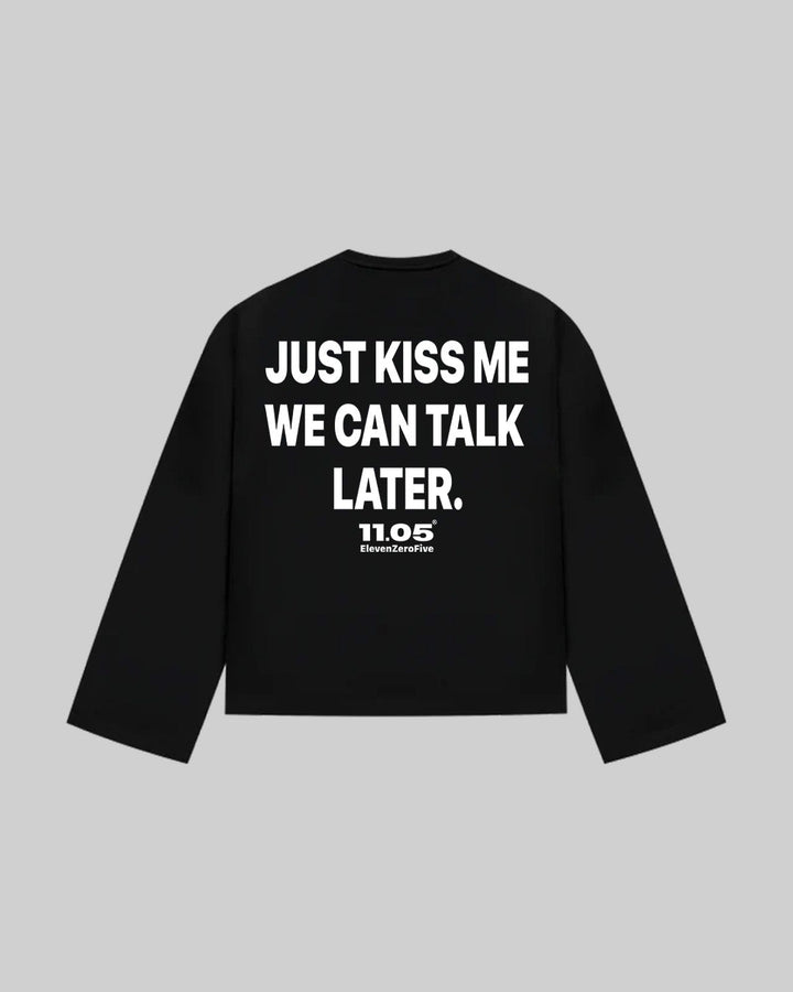 "JUST KISS ME WE CAN TALK LATER" Long Sleeve, 280 GSM organic cotton, made in Italy