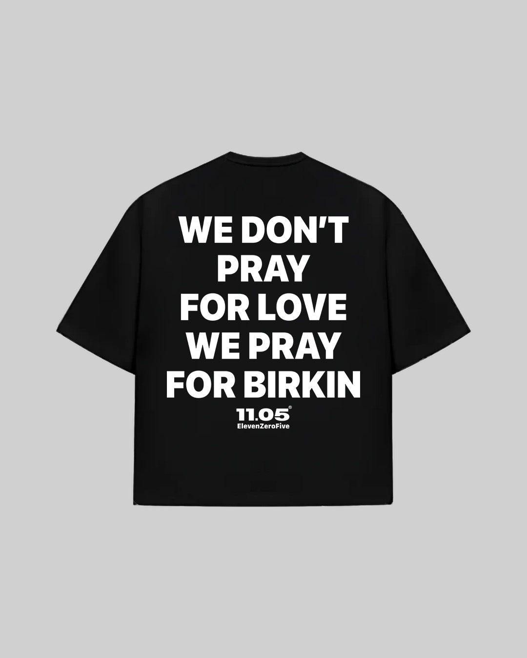 "WE DON'T PRAY FOR LOVE WE PRAY FOR BIRKIN" T-Shirt, 280 GSM organic cotton, made in Italy