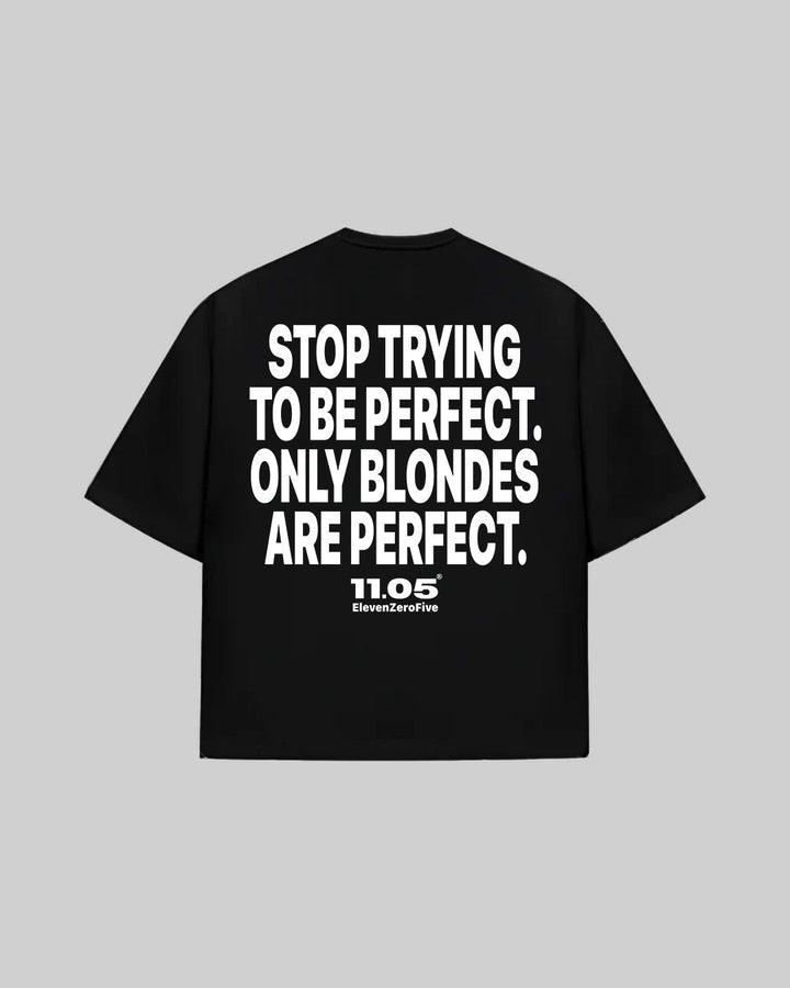"STOP TRYING TO BE PERFECT. ONLY BLONDES ARE PERFECT." Oversized T-Shirt, 280 GSM organic cotton, made in Italy