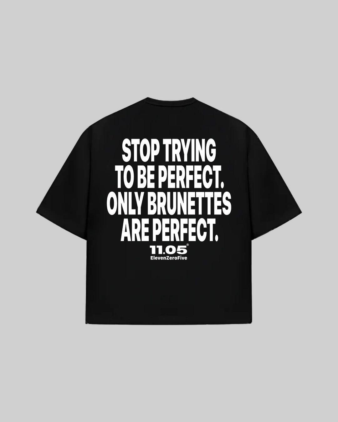 "STOP TRYING TO BE PERFECT. ONLY BRUNETTES ARE PERFECT." T-Shirt, 280 GSM organic cotton, made in Italy