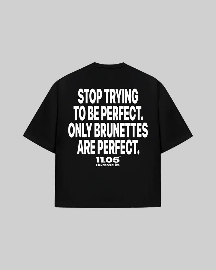 "STOP TRYING TO BE PERFECT. ONLY BRUNETTES ARE PERFECT." T-Shirt, 280 GSM organic cotton, made in Italy