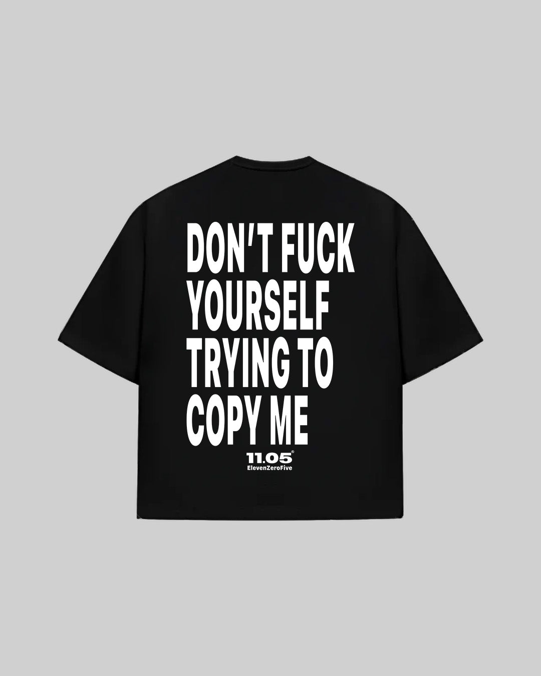 "DON'T FUCK YOUR SELF TRYING TO COPY ME" T-Shirt, 280 GSM organic cotton, made in Italy