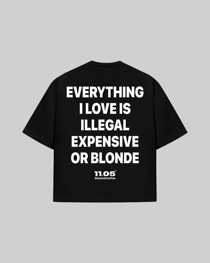 "EVERYTHING I LOVE IS ILLEGAL EXPENSIVE OR BLONDE" T-Shirt, 280 GSM organic cotton, made in Italy