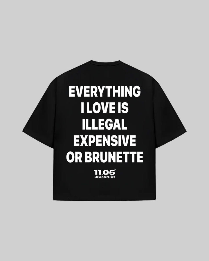 "EVERYTHING I LOVE IS ILLEGAL EXPENSIVE OR BRUNETTE" T-Shirt, 280 GSM organic cotton, made in Italy