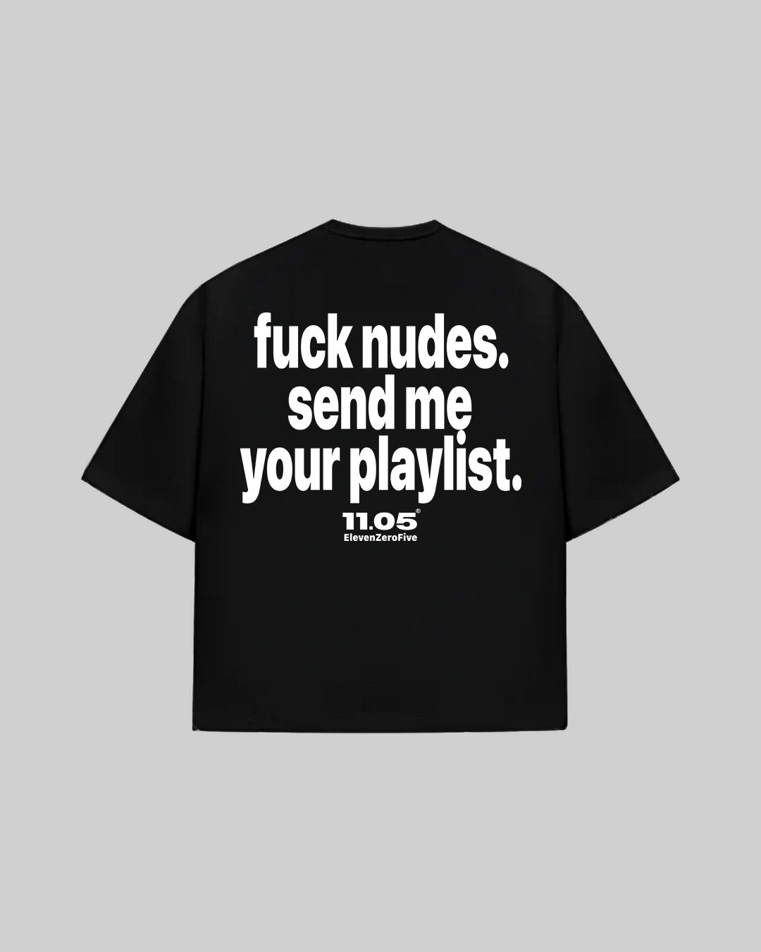 "fuck nudes. send me your playlist." T-Shirt, 280 GSM organic cotton, made in Italy