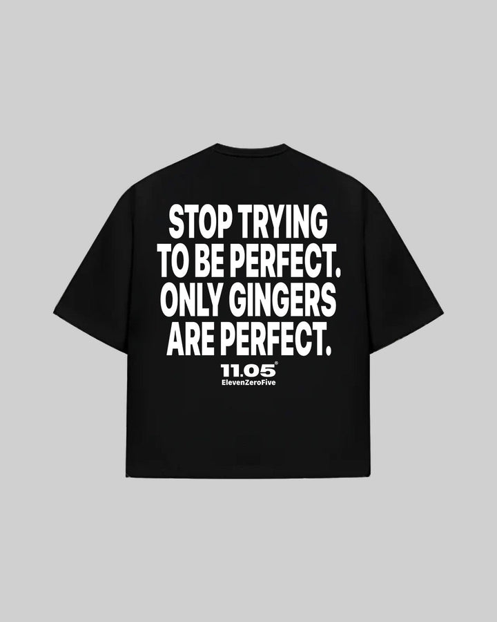 "STOP TRYING TO BE PERFECT. ONLY GINGERS ARE PERFECT." T-Shirt, 280 GSM organic cotton, made in Italy
