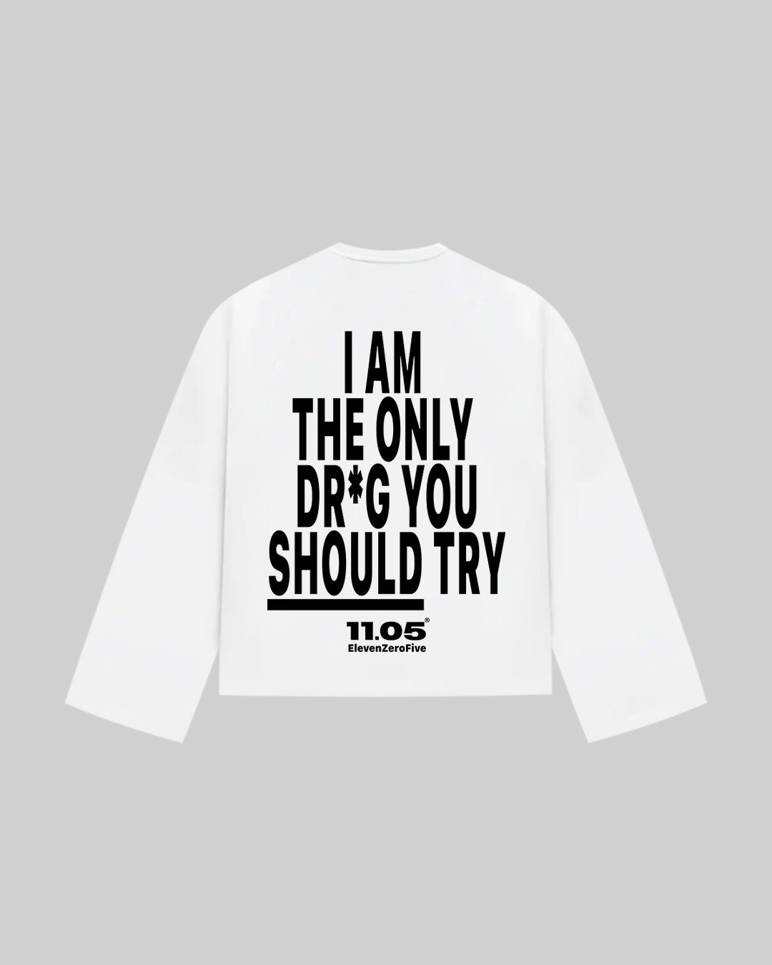 "I AM THE ONLY DR*G YOU SHOULD TRY" Long Sleeve, 280 GSM organic cotton, made in Italy