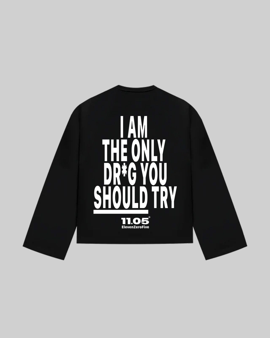 "I AM THE ONLY DR*G YOU SHOULD TRY" Long Sleeve, 280 GSM organic cotton, made in Italy