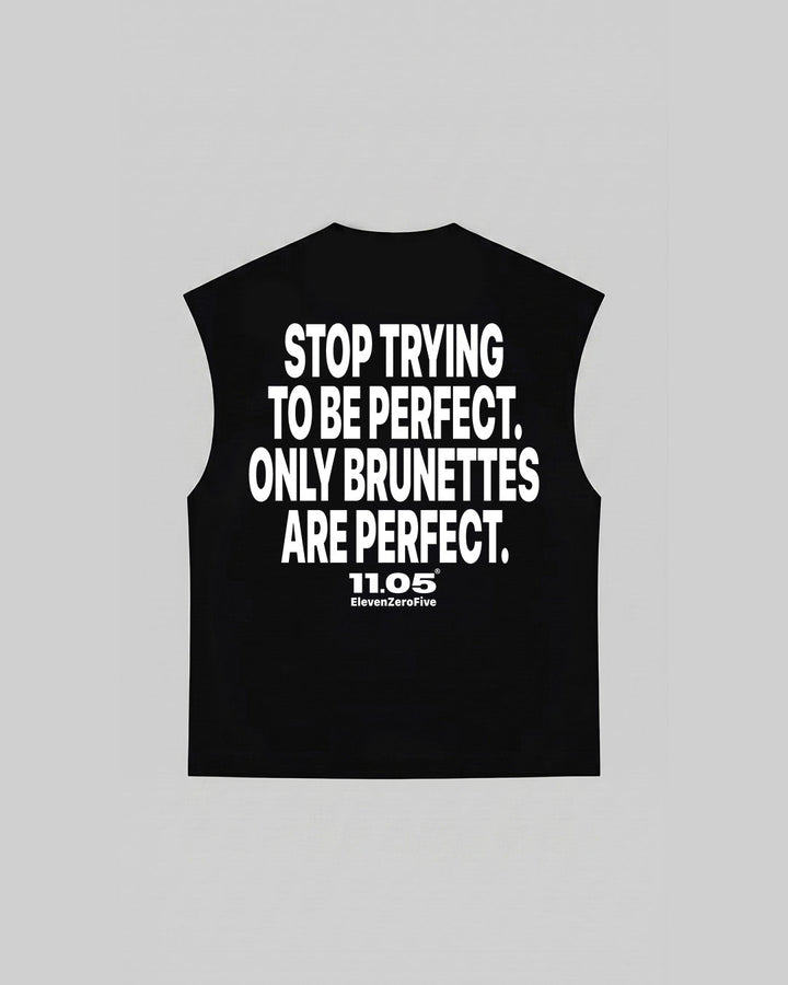 "STOP TRYING TO BE PERFECT. ONLY BRUNETTES ARE PERFECT." Tank Top, 280 GSM organic cotton, made in Italy